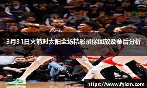 3月31日火箭对太阳全场精彩录像回放及赛后分析